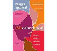 (M)otherhood : On the choices of being a woman Par Pragya Agarwal