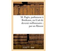 M. Pagès, parfumeur à Bordeaux, ou L'art de devenir millionnaire par un flâneur - Collectif - Hachette Bnf - broché - Livre