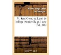 M. Sans-Gêne, ou L'ami de collège : vaudeville en 1 acte Michel-Joseph Gentil de Chavagnac (Auteur), Marc-Antoine Désaugiers (Auteur)