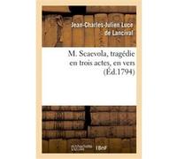 M. Scaevola, tragédie en trois actes, en vers Jean-Charles-Julien Luce de Lancival (Auteur)