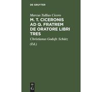 M. T. Ciceronis Ad Q. Fratrem De Oratore Libri Tres