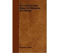 M.T. Cicero's Cato Major, or Discourse on Old Age Franklin, Benjamin (Auteur)