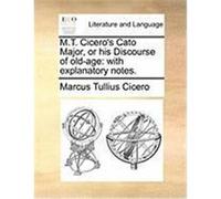 M.T. Cicero's Cato Major, or His Discourse of Old-Age: With Explanatory Notes. Cicero, Marcus Tullius (Auteur)