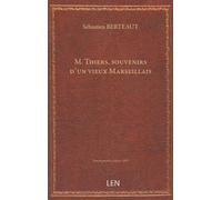 M. Thiers, souvenirs d'un vieux Marseillais / S. Berteaut…...