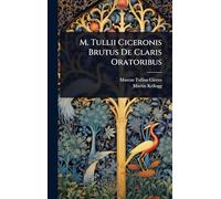 M. Tullii Ciceronis Brutus De Claris Oratoribus