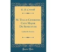 M. Tullii Ciceronis Cato Major De Senectute: Laelius De Amicitia (Classic Reprint)