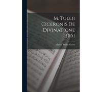 M. Tullii Ciceronis De Divinatione Libri