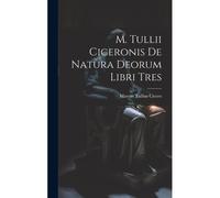 M. Tullii Ciceronis De Natura Deorum Libri Tres