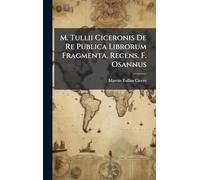 M. Tullii Ciceronis De Re Publica Librorum Fragmenta, Recens. F. Osannus