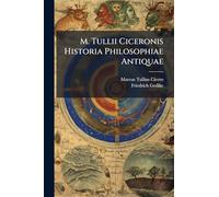M. Tullii Ciceronis Historia Philosophiae Antiquae