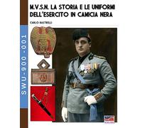 M.V.S.N. La storia e le uniformi dell’esercito in camicia nera - Vol. 1