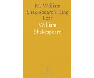 M. William Shak-Speare's King Lear: The First Quarto, 1608; A Facsimile (From the British Museum Copy, C. 34; K. 18;)