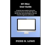 M1 Imac User Guide: A Step By Step Complete Instruction Manual On How To Use The 2021 Imac With The M1 Chip, With Macos Big Sur Tips And Tricks For Beginners And Seniors.