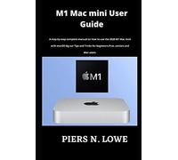 M1 Mac Mini User Guide: A Step By Step Complete Manual On How To Use The 2020 M1 Mac Mini With Macos Big Sur Tips And Tricks For Beginners,Pros ,Seniors And Mac Users.