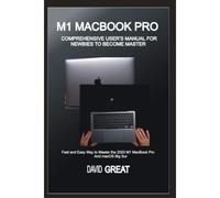M1 Macbook Pro Comprehensive Users Manual For Newbies To Become Master: Fast And Easy Way To Master The 2020 M1 Macbook Pro And Macos Big Sur