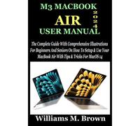 M3 Macbook Air User Manual: The Complete Guide With Comprehensive Illustrations For Beginners And Seniors On How To Setup & Use Your Macbook Air With Tips & Tricks For Macos 14