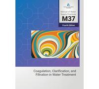 M37 Coagulation, Clarification, and Filtration in Water Treatment, 4th Edition