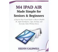 M4 iPad Air Made Simple for Seniors and Beginners: A Step-by-Step Visual Guide to Master iPadOS 26, Apple Intelligence, Apps, Settings, and Everyday Tasks Without Stress