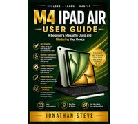 M4 IPAD AIR USER GUIDE: A Beginner's Manual to Using and Mastering Your Device