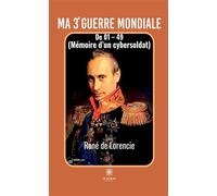 Ma 3e Guerre mondiale De 01 - 49 (Mémoire d'un cybersoldat) - René De Lorencie - Le Lys Bleu - broché - Essai