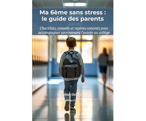 Ma 6ème sans stress : le guide des parents pour réussir l'entrée au collège en 2026: Checklists, conseils concrets et repères pour accompagner ... et déjouer les pièges de la première année