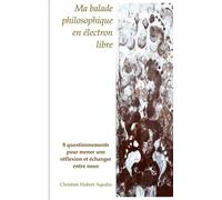Ma Balade Philosophique En Électron Libre - 8 Questionnements Pour Mener Une Réflexion Et Échanger Entre Nous