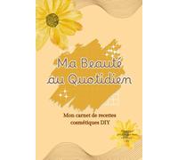 Ma Beauté au Quotidien: Mon carnet de recettes cosmétiques DIY