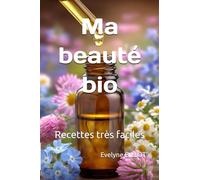 Ma beauté bio: Recettes très faciles