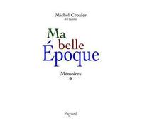 Ma belle époque Mémoires * - Michel Crozier - Fayard - broché - Récit