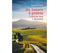 MA BESACE À PRIÈRES: À PIED DE PARIS À JÉRUSALEM