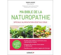 Ma bible de la naturopathie spéciale alimentation végétale crue: retrouvez la vraie couleur, la vrais texture et le vrai goût des aliments
