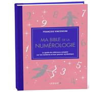 Ma bible de la numérologie - édition de luxe Le guide de référence complet sur les nombres et leur pouvoir symbolique - François Vincensini - Leduc S. - relié - Guide