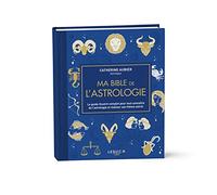 Ma Bible De L'astrologie - Le Guide Illustré Complet Pour Tout Connaître De L'astrologie Et Réaliser Son Thème Astral