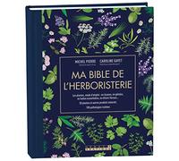 Ma bible de l'herboristerie - édition de luxe: Les plantes mode d'emploi : en tisanes, en gélules, en huiles essentielles