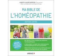 Ma bible de l'homéopathie: De Abcès à Zona, tous les maux quotidiens et leurs solutions homéopathiques...