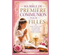 MA BIBLE DE PREMIÈRE COMMUNION POUR FILLES: Guider les jeunes cœurs pour comprendre, accueillir et chérir le don sacré de la Première Communion