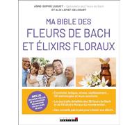 Ma bible des fleurs de Bach et des élixirs floraux: les solutions à tous vos maux du quotidien