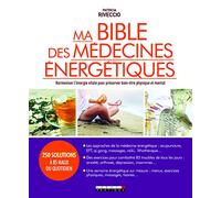 Ma bible des médecines énergétiques: Harmoniser l'énergie vitale pour préserver bien-être physique et mental