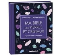 Ma Bible Des Pierres Et Cristaux - Le Guide Illustré De Lithothérapie
