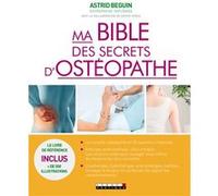 Ma bible des secrets d'ostéopathie Astrid Beguin (Auteur), Sophie Pensa (Auteur)