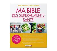 Ma bible des superaliments santé - anne dufour et carole garnier