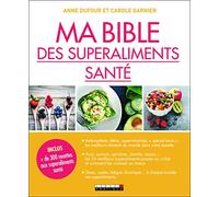 Ma bible des superaliments santé: Les meilleurs aliments du monde dans votre assiette