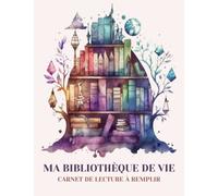 Ma Bibliothèque De Vie: Carnet de lecture à remplir pour vous aider à devenir le meilleur lecteur possible