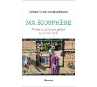 Ma biosphère Vivre autonome grâce aux low-tech - Corentin de Chatelperron - Arthaud - broché - Récit