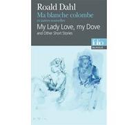 Ma blanche colombe et autres nouvelles/My Lady Love, my Dove and Other Short Stories Hilda Barbéris (Traduction), Yann Yvinec (Préface), Roald Dahl (Auteur), Élisabeth Gaspar (Traduction)