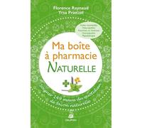 Ma boîte à pharmacie naturelle: Soigner 149 maux du quotidien de façon naturelle
