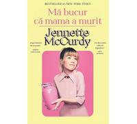 Ma bucur ca mama a murit Ed.2025 - Jennette McCurdy