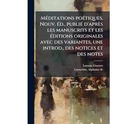 MÃ(c)ditations poÃ(c)tiques. Nouv. Ã(c)d., publiÃ(c) d'après les manuscrits et les Ã(c)ditions originales avec des variantes, une introd., des notices et des notes