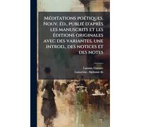 MÃ(c)ditations poÃ(c)tiques. Nouv. Ã(c)d., publiÃ(c) d'après les manuscrits et les Ã(c)ditions originales avec des variantes, une introd., des notices et des notes