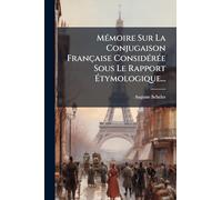 MÃ(c)moire Sur La Conjugaison Française ConsidÃ(c)rÃ(c)e Sous Le Rapport Ã tymologique...